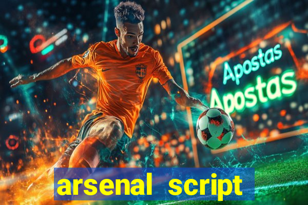 arsenal script pastebin 2022